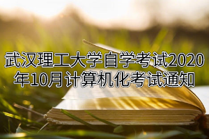 武汉理工大学自学考试2020年10月计算机化考试通知