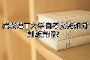 武汉理工大学自考文凭如何判断真假?