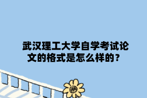 武汉理工大学自学考试论文的格式是怎么样的?