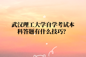 武汉理工大学自学考试本科答题有什么技巧?