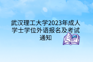 武汉理工大学2023年成人学士学位外语报名及考试通知