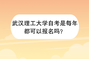 武汉理工大学自考是每年都可以报名吗?